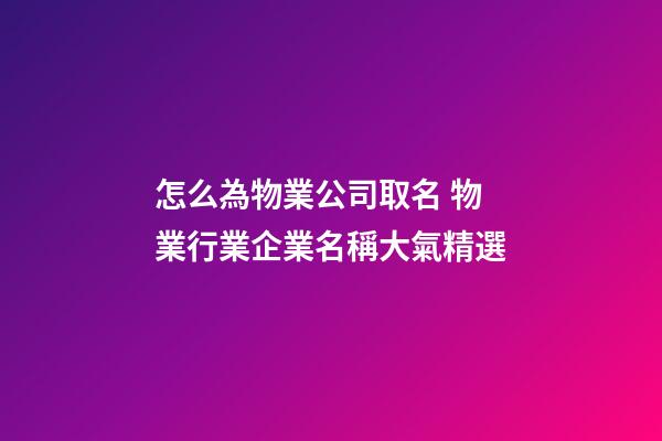 怎么為物業公司取名 物業行業企業名稱大氣精選-第1張-公司起名-玄機派